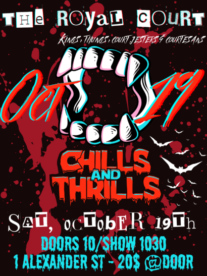 A catroon image of fanged teeth surrounded by splatters of blood on a black background. The red and white text. reads: "The Royal Court. Kings, things and jesters. October 19th. Chills and Thrills. Doors ten, show ten thirty. 12 Alexander Street. Twenty dollars