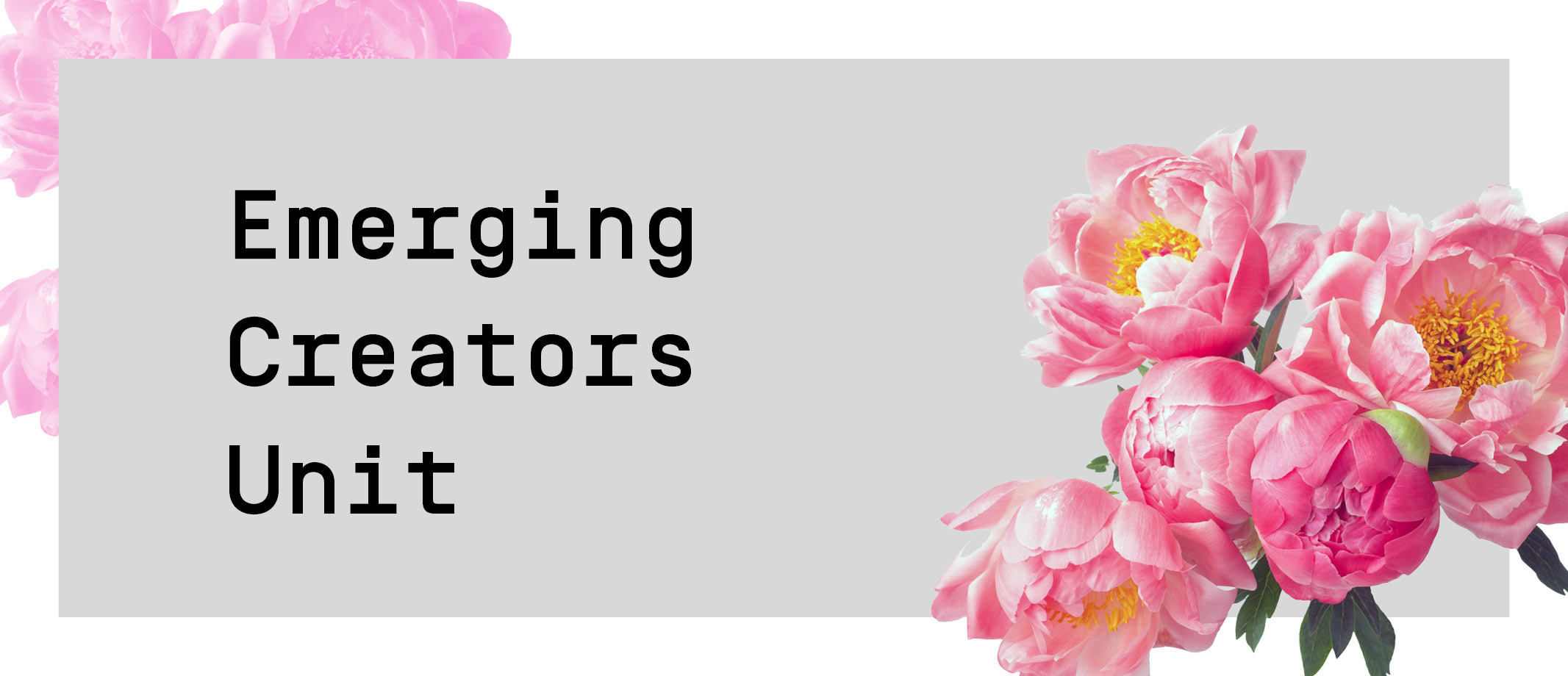 Black text on a grey background reads Emerging Creators Unit. To the left and right are pink peonies.