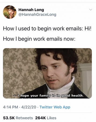 A meme. Text "How I used to begin work e-mails: Hi!" "How I being work emails now:" Below the text is an image of Colin Firth as Mr. Darcy in Pride and Prejudice, with the caption "I hope your family is in good health."