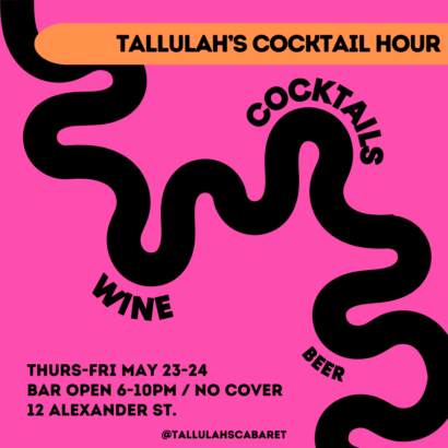 Over a pink background with a squiggly black line running diagonally through the square image, the text reads: "Tallulah's cocktail hour. Cocktails. Wine. Beer. Thursday and Friday, May twenty third to twenty fourth. Bar open six to ten pm. No cover. Twelve Alexander Street. Follow us at tallulahs cabaret