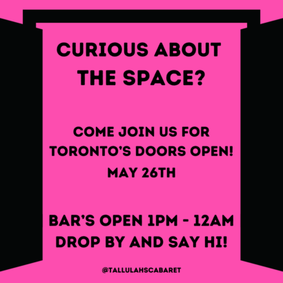 Black shadows that appear to be opening doors reveal a pink background and the words: " Curious about the space? Come join us for Toronto's Doors Open! May twenty sixth. Bar open one pm to twelve am. Drop by and say hi! Follow us at tallulahs cabaret