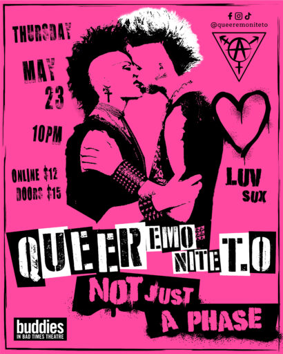 Two shadowy, punk figures with mohawks make out over a pink background. The text around them reads: Thursday, May twenty third. Ten pm. Online twelve dollars, Doors fifteen dollars. Luv sux. Queer emo nite Toronto. Not Just a phase. Follow them everywhere at q u e e r e m o n i t e t o 