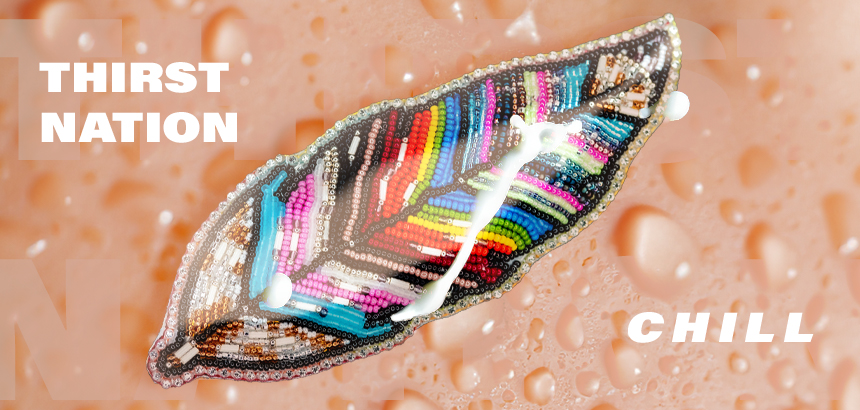 Promotional image with white text reading, THIRST NATION CHILL overtop a beige backdrop with water droplets and a colourful beaded feather.